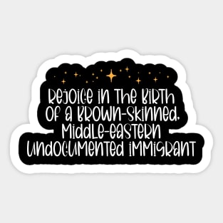 Rejoice in the birth of a brown skinned middle eastern undocumented immigrant Sticker